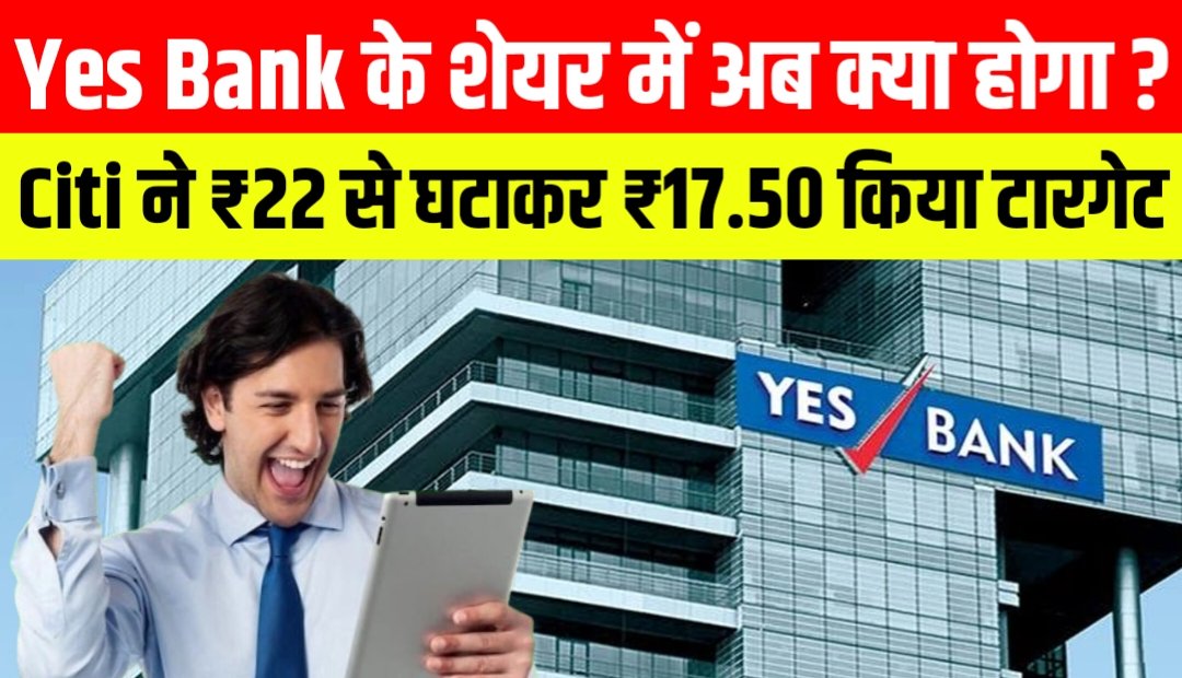 Yes Bank के शेयर में अब क्या होगा? Citi ने ₹22 से घटाकर ₹17.50 किया टारगेट